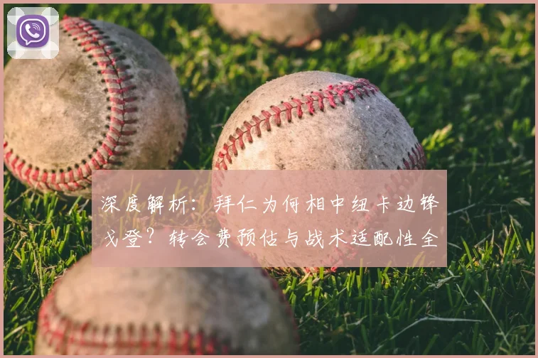 深度解析：拜仁为何相中纽卡边锋戈登？转会费预估与战术适配性全分析